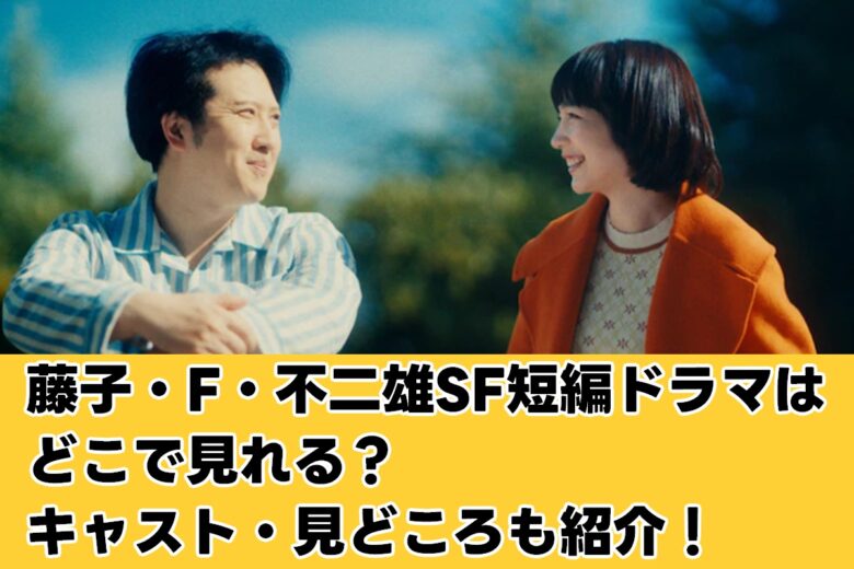 【2025年版】藤子・F・不二雄SF短編ドラマはどこで見れる？キャスト・見どころも紹介！