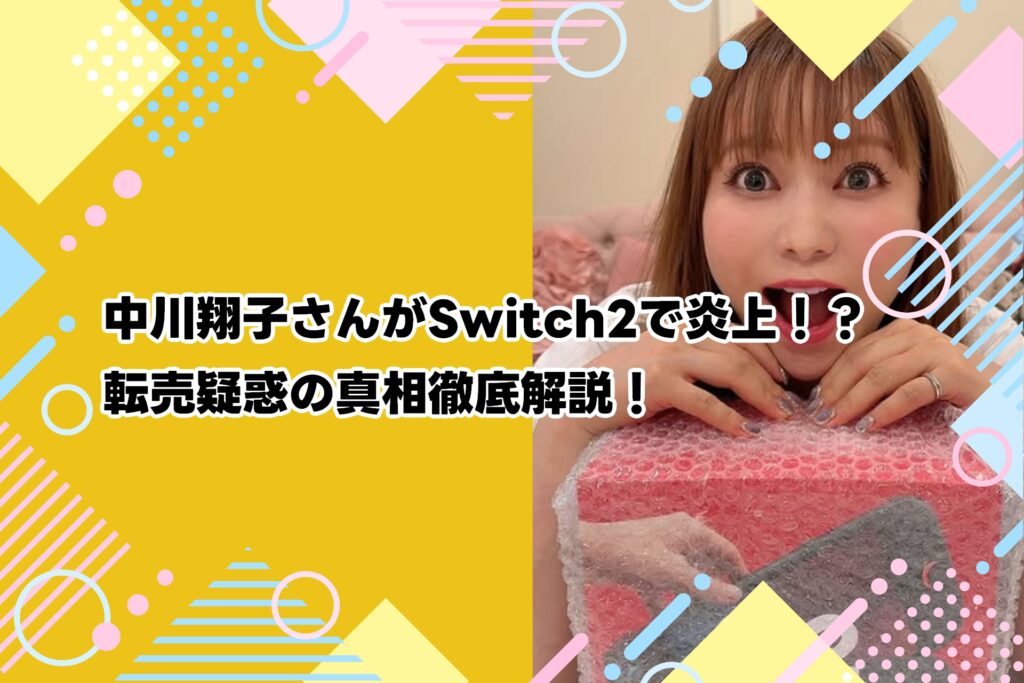 中川翔子さんがSwitch2で炎上！？転売疑惑の真相徹底解説！