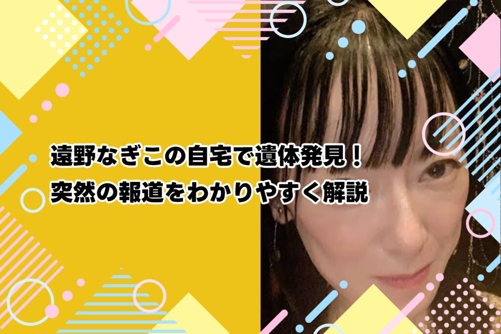 遠野なぎこの自宅で遺体発見！突然の報道をわかりやすく解説