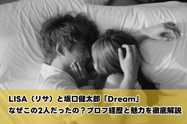 LISA（リサ）と坂口健太郎「Dream」なぜこの2人だったの？プロフ経歴と魅力を徹底解説
