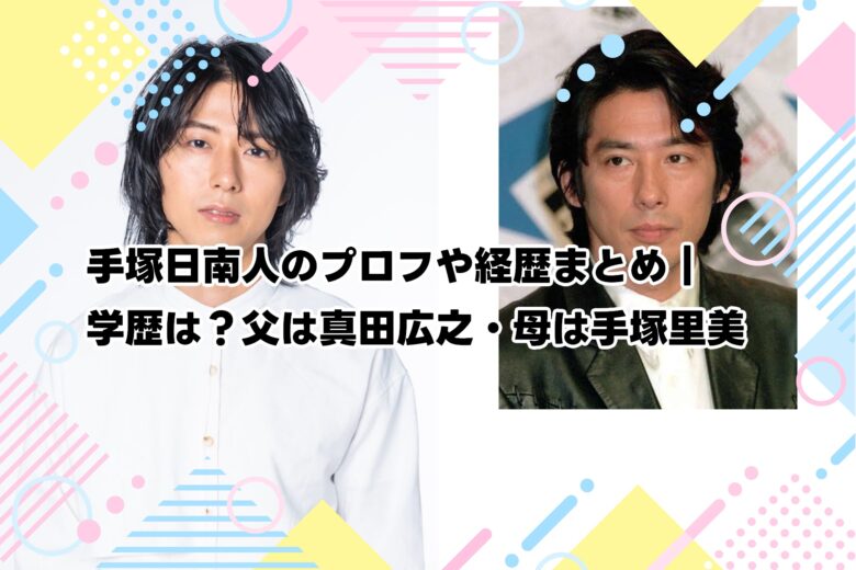 手塚日南人のプロフや経歴まとめ｜学歴は？父は真田広之・母は手塚里美
