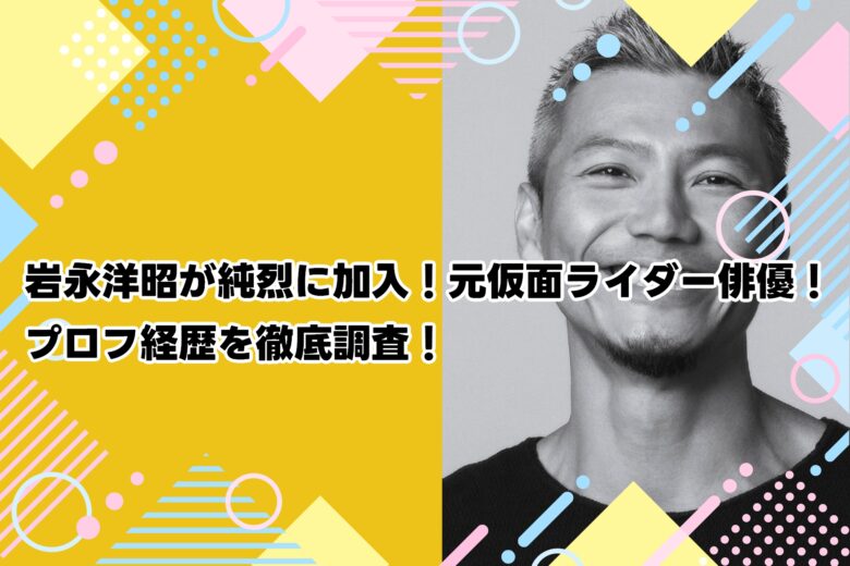 岩永洋昭が純烈に加入！元仮面ライダー俳優！プロフ経歴を徹底調査！